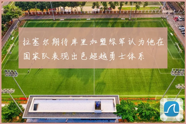 拉塞尔期待库里加盟绿军认为他在国家队表现出色超越勇士体系