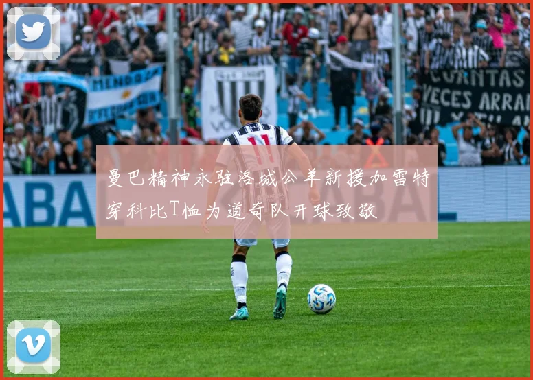 曼巴精神永驻洛城公羊新援加雷特穿科比T恤为道奇队开球致敬