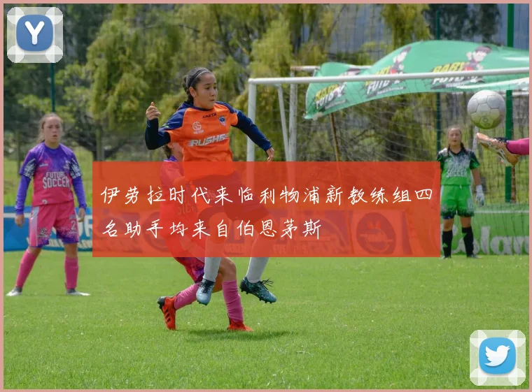 伊劳拉时代来临利物浦新教练组四名助手均来自伯恩茅斯
